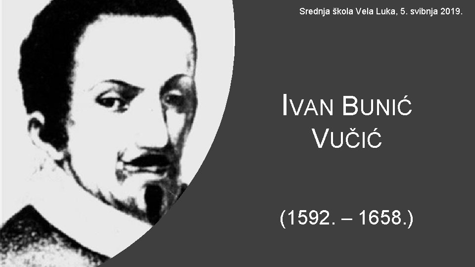 Srednja škola Vela Luka, 5. svibnja 2019. IVAN BUNIĆ VUČIĆ (1592. – 1658. )