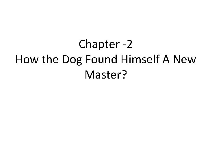 Chapter -2 How the Dog Found Himself A New Master? Chapter -2 How the Dog Found Himself A New Master?