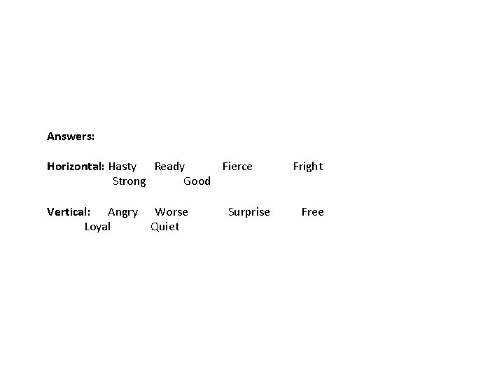 Answers: Horizontal: Hasty Ready Fierce Fright Strong Good Vertical: Angry Worse Surprise Free Loyal Answers: Horizontal: Hasty Ready Fierce Fright Strong Good Vertical: Angry Worse Surprise Free Loyal