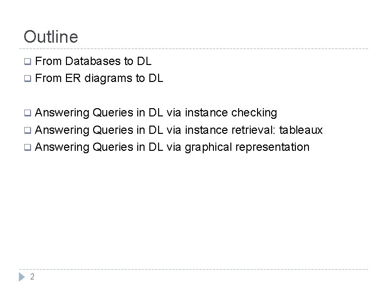 Outline From Databases to DL q From ER diagrams to DL q Answering Queries