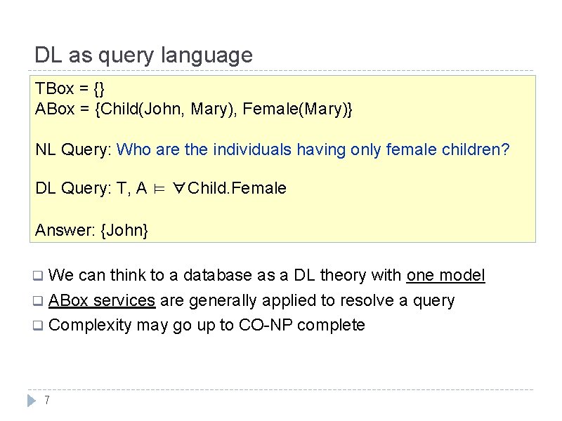 DL as query language TBox = {} ABox = {Child(John, Mary), Female(Mary)} NL Query: