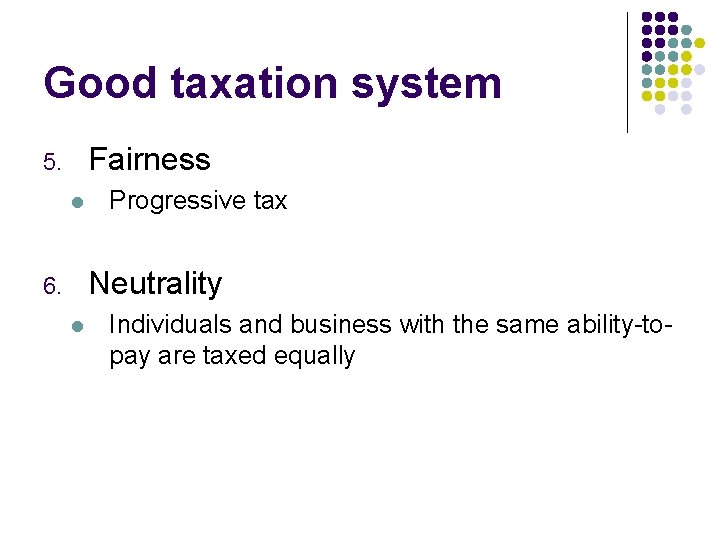 Good taxation system Fairness 5. l Progressive tax Neutrality 6. l Individuals and business