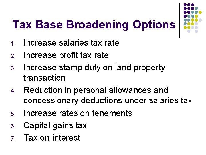 Tax Base Broadening Options 1. 2. 3. 4. 5. 6. 7. Increase salaries tax