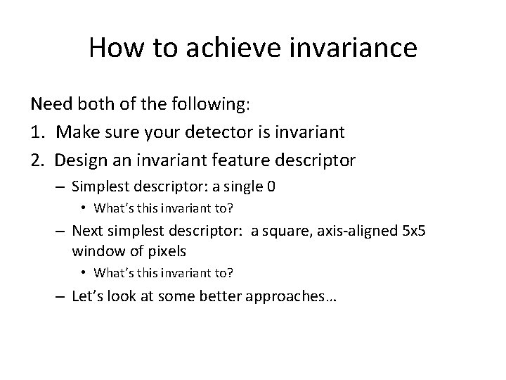 How to achieve invariance Need both of the following: 1. Make sure your detector