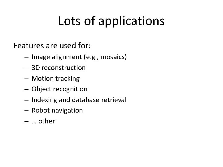 Lots of applications Features are used for: – – – – Image alignment (e.