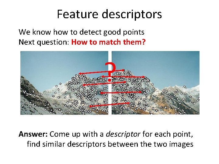 Feature descriptors We know how to detect good points Next question: How to match