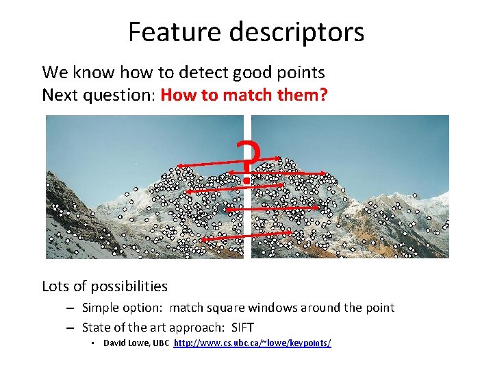 Feature descriptors We know how to detect good points Next question: How to match