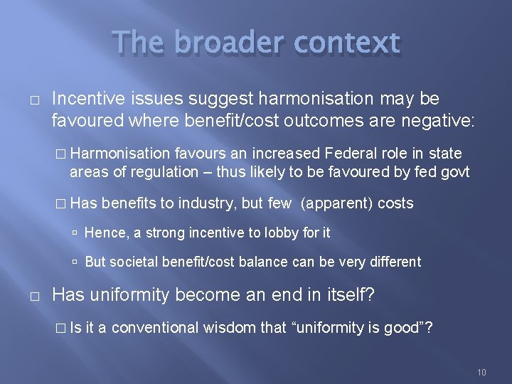 The broader context � Incentive issues suggest harmonisation may be favoured where benefit/cost outcomes