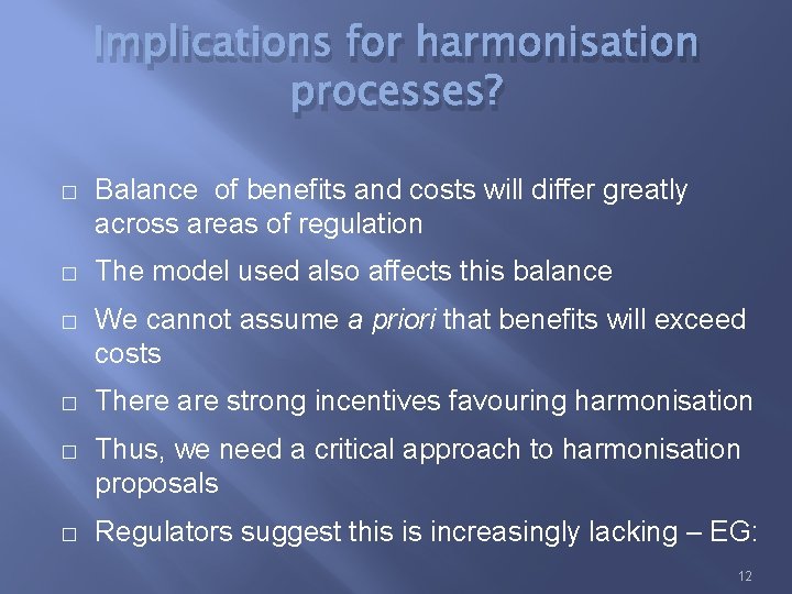 Implications for harmonisation processes? � Balance of benefits and costs will differ greatly across