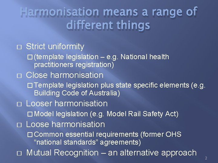 Harmonisation means a range of different things � Strict uniformity � (template legislation –