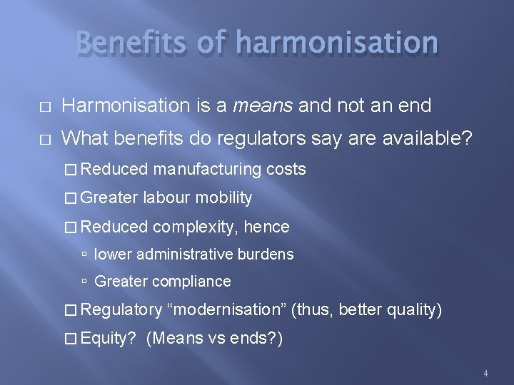 Benefits of harmonisation � Harmonisation is a means and not an end � What