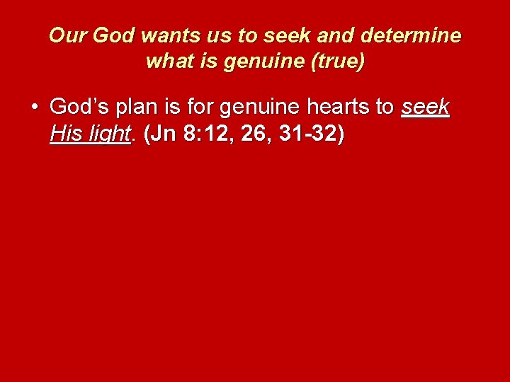 Our God wants us to seek and determine what is genuine (true) • God’s