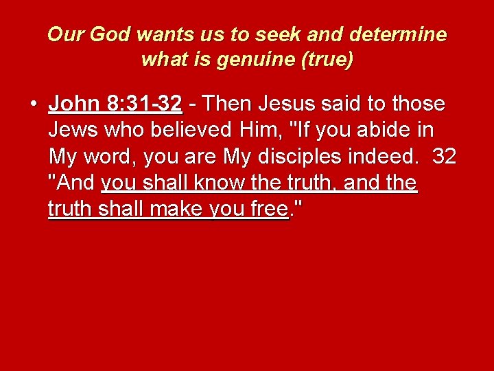 Our God wants us to seek and determine what is genuine (true) • John