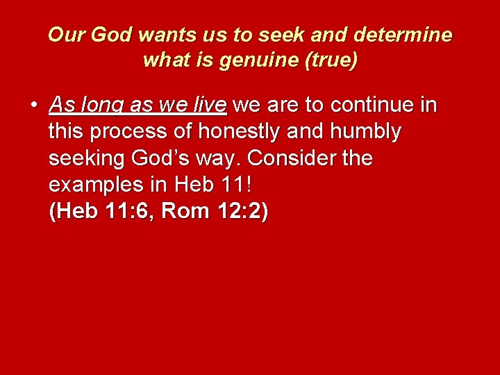 Our God wants us to seek and determine what is genuine (true) • As