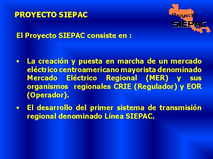 PROYECTO SIEPAC El Proyecto SIEPAC consiste en : • La creación y puesta en