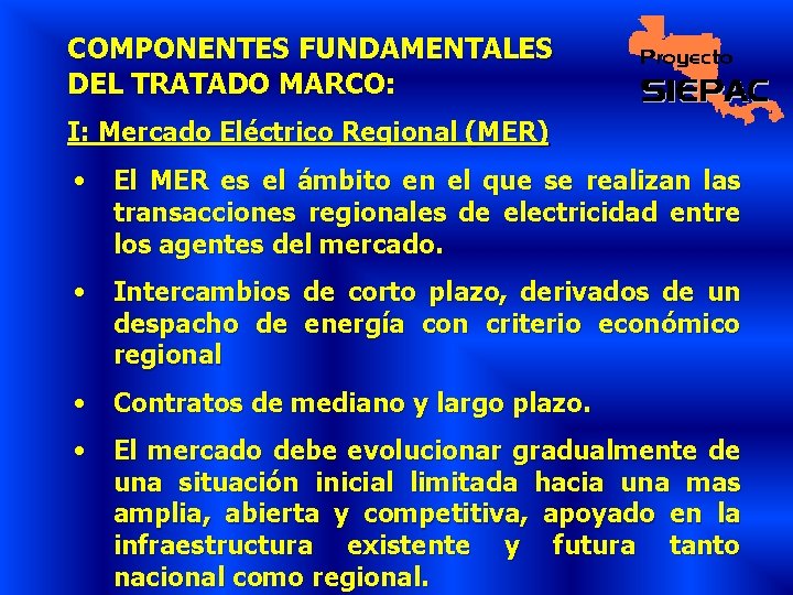 COMPONENTES FUNDAMENTALES DEL TRATADO MARCO: I: Mercado Eléctrico Regional (MER) • El MER es