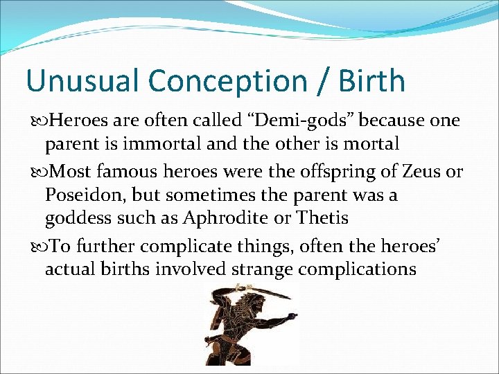 Unusual Conception / Birth Heroes are often called “Demi-gods” because one parent is immortal