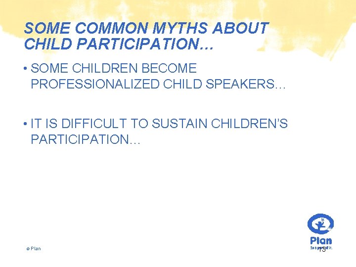 SOME COMMON MYTHS ABOUT CHILD PARTICIPATION… • SOME CHILDREN BECOME PROFESSIONALIZED CHILD SPEAKERS… •