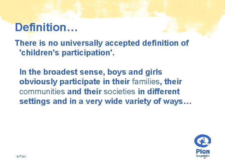 Definition… There is no universally accepted definition of 'children's participation'. In the broadest sense,