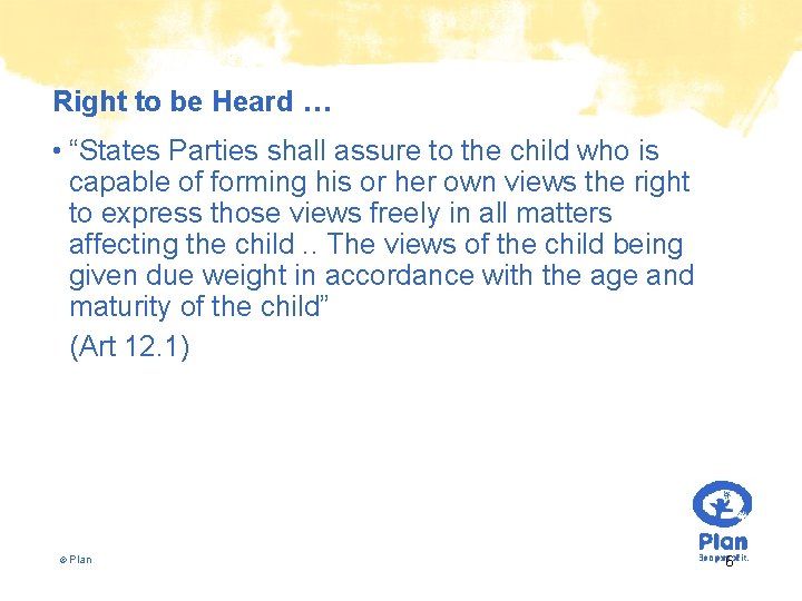 Right to be Heard … • “States Parties shall assure to the child who