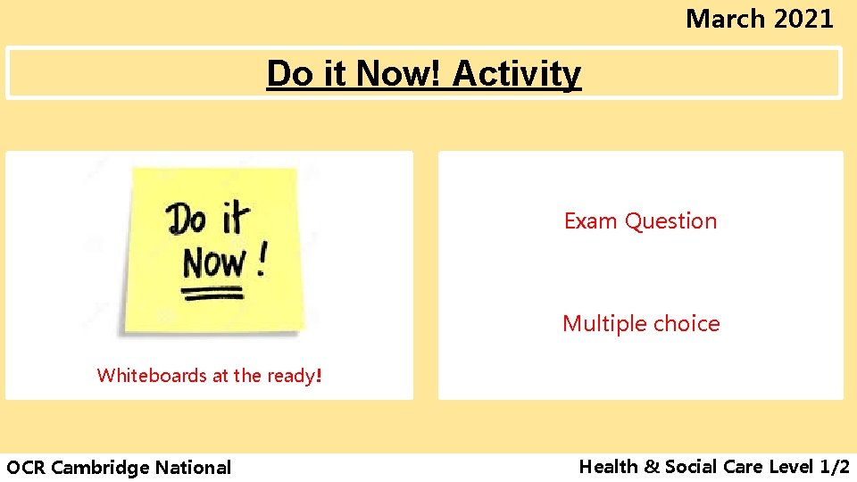 March 2021 Do it Now! Activity Exam Question Multiple choice Whiteboards at the ready!