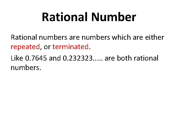 Rational Number Rational numbers are numbers which are either repeated, or terminated. Like 0.