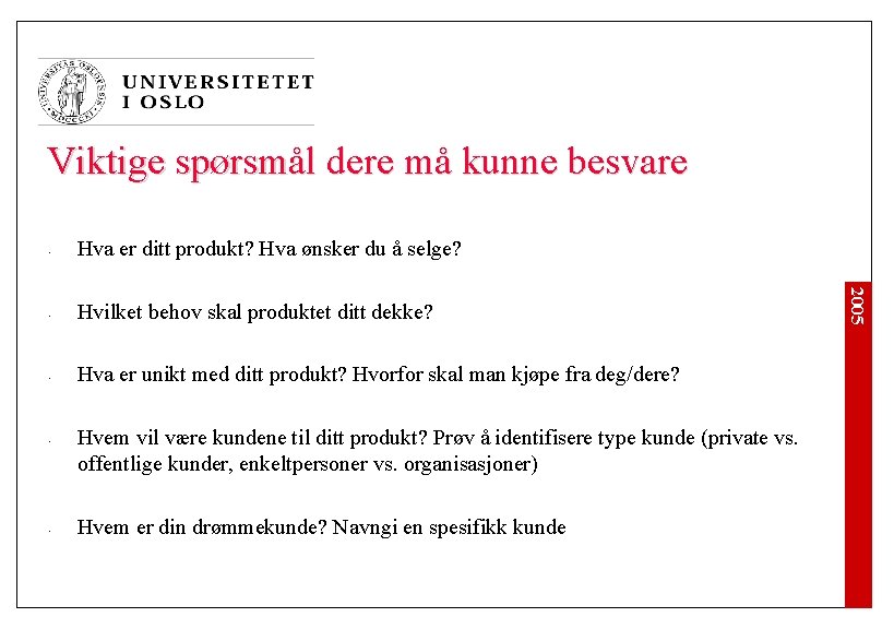 Viktige spørsmål dere må kunne besvare • • Hvilket behov skal produktet ditt dekke? Viktige spørsmål dere må kunne besvare • • Hvilket behov skal produktet ditt dekke?