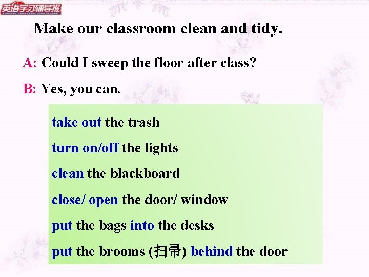 Make our classroom clean and tidy. A: Could I sweep the floor after class?