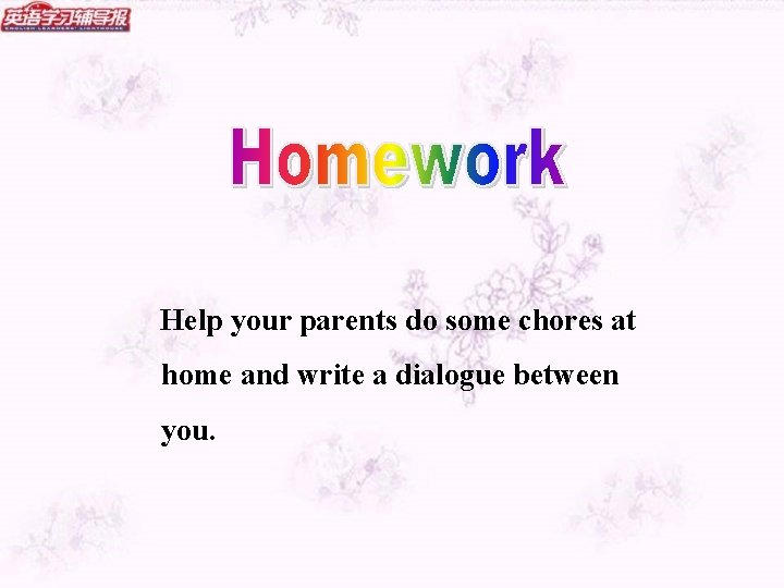 Help your parents do some chores at home and write a dialogue between you.