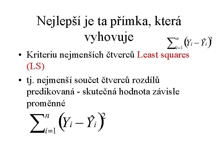 Nejlepší je ta přímka, která vyhovuje • Kriteriu nejmenších čtverců Least squares (LS) •