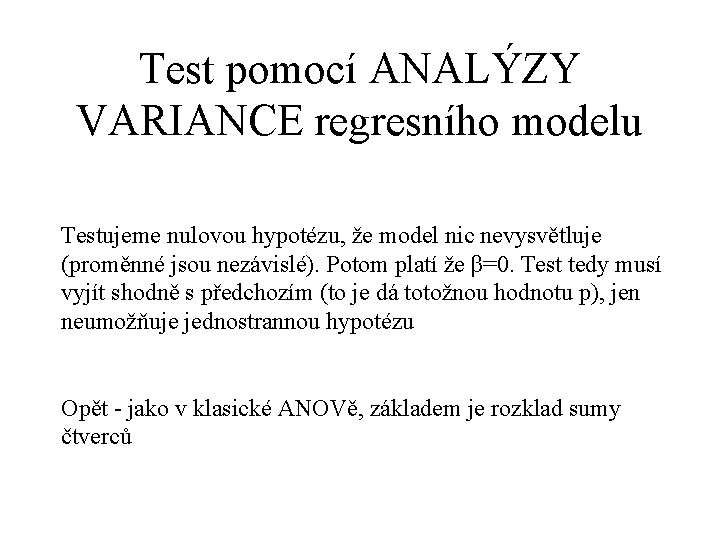 Test pomocí ANALÝZY VARIANCE regresního modelu Testujeme nulovou hypotézu, že model nic nevysvětluje (proměnné