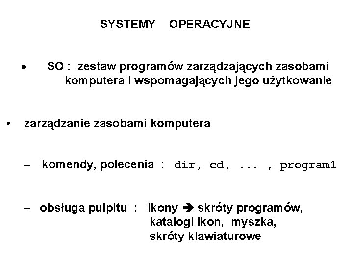 SYSTEMY OPERACYJNE SO : zestaw programów zarządzających zasobami komputera i wspomagających jego użytkowanie •