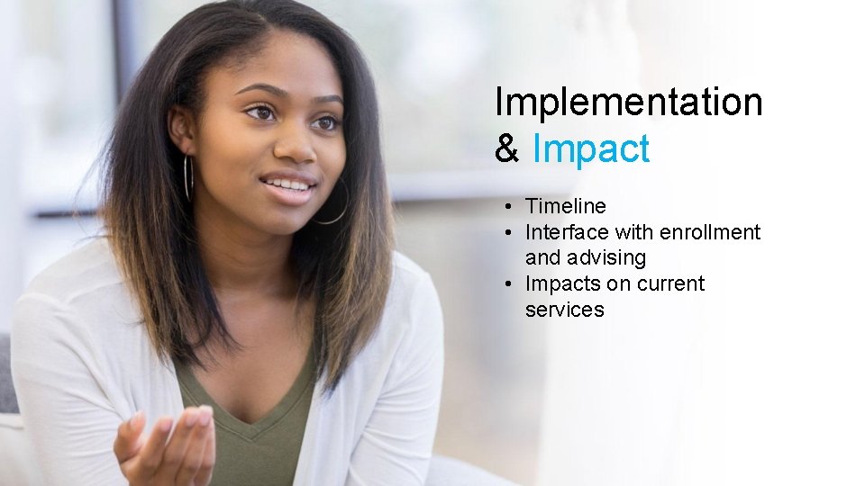 Implementation & Impact • Timeline • Interface with enrollment and advising • Impacts on