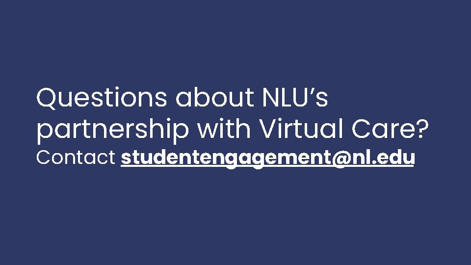 Questions about NLU’s partnership with Virtual Care? Contact studentengagement@nl. edu 