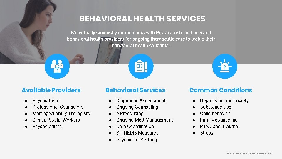 BEHAVIORAL HEALTH SERVICES We virtually connect your members with Psychiatrists and licensed behavioral health