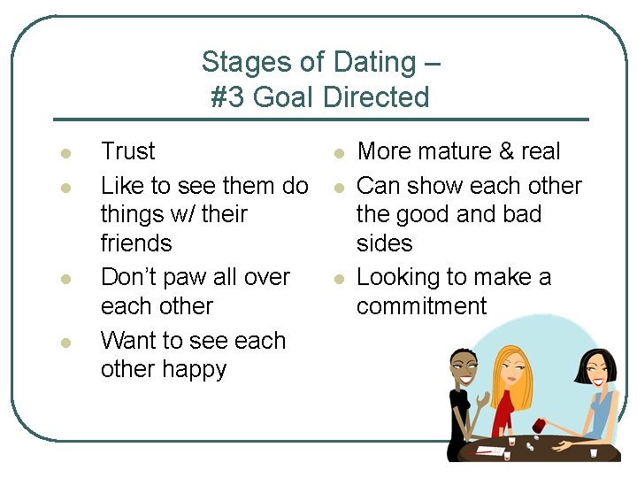 Stages of Dating – #3 Goal Directed l l Trust Like to see them Stages of Dating – #3 Goal Directed l l Trust Like to see them