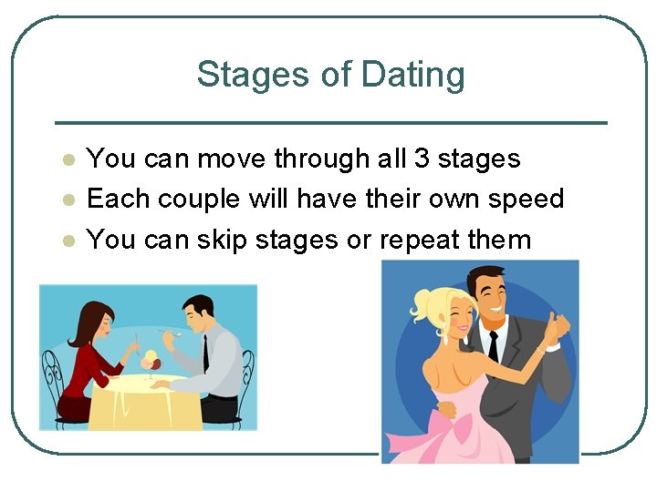 Stages of Dating l l l You can move through all 3 stages Each