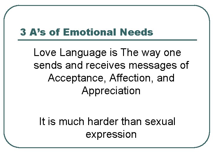 3 A’s of Emotional Needs Love Language is The way one sends and receives 3 A’s of Emotional Needs Love Language is The way one sends and receives