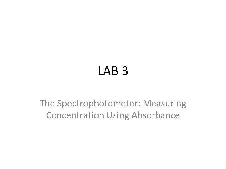 LAB 3 The Spectrophotometer: Measuring Concentration Using Absorbance 