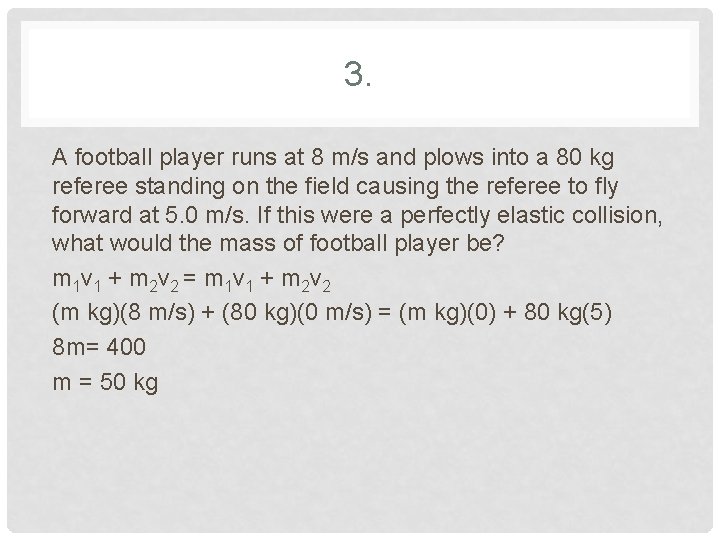 3. A football player runs at 8 m/s and plows into a 80 kg