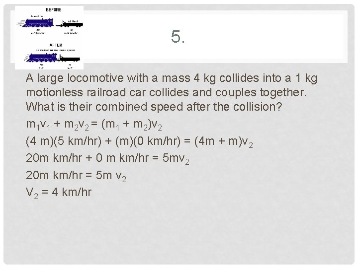 5. A large locomotive with a mass 4 kg collides into a 1 kg