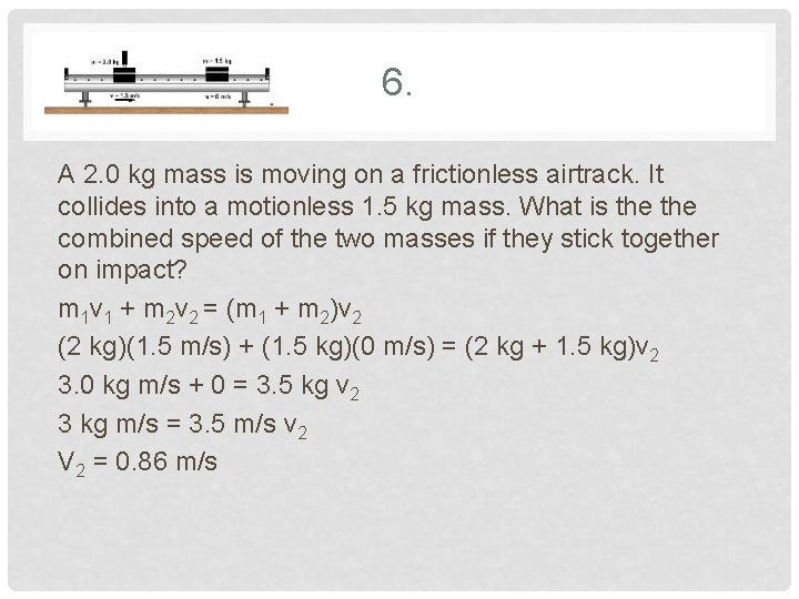 6. A 2. 0 kg mass is moving on a frictionless airtrack. It collides