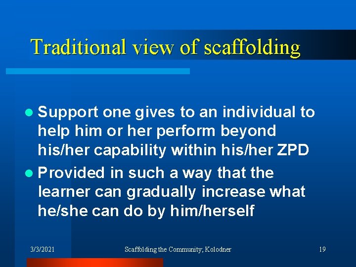 Traditional view of scaffolding l Support one gives to an individual to help him