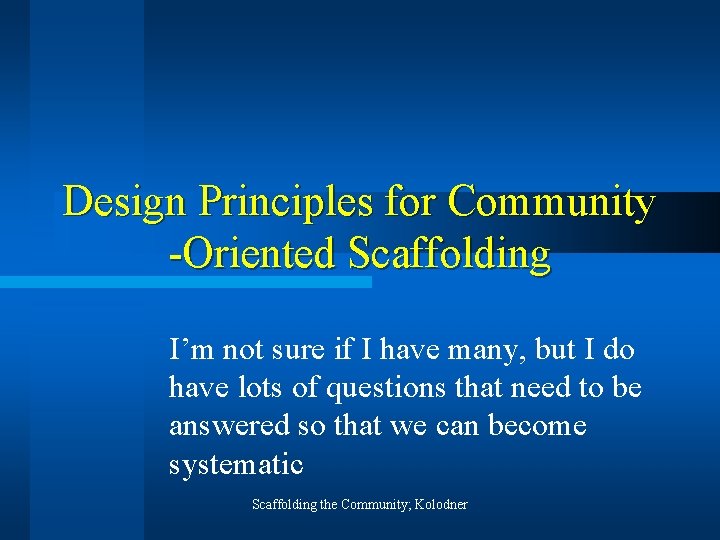 Design Principles for Community -Oriented Scaffolding I’m not sure if I have many, but