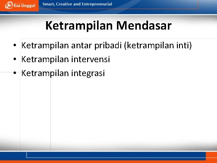 Ketrampilan Mendasar • Ketrampilan antar pribadi (ketrampilan inti) • Ketrampilan intervensi • Ketrampilan integrasi