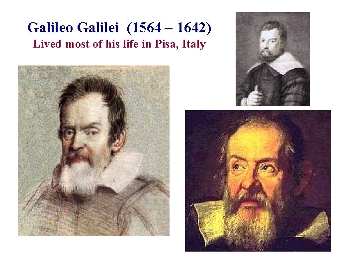 Galileo Galilei (1564 – 1642) Lived most of his life in Pisa, Italy 