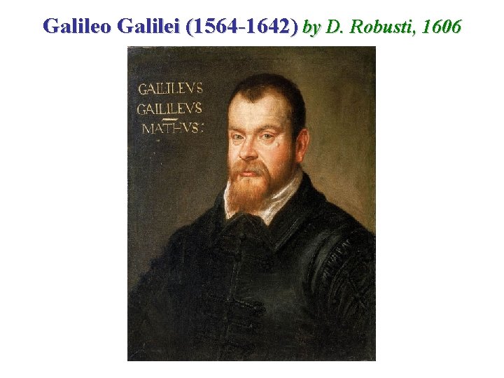 Galileo Galilei (1564 -1642) by D. Robusti, 1606 