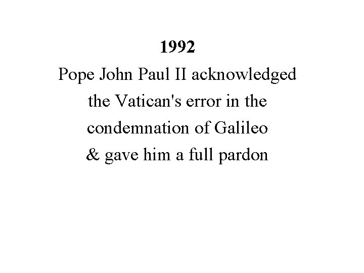 1992 Pope John Paul II acknowledged the Vatican's error in the condemnation of Galileo