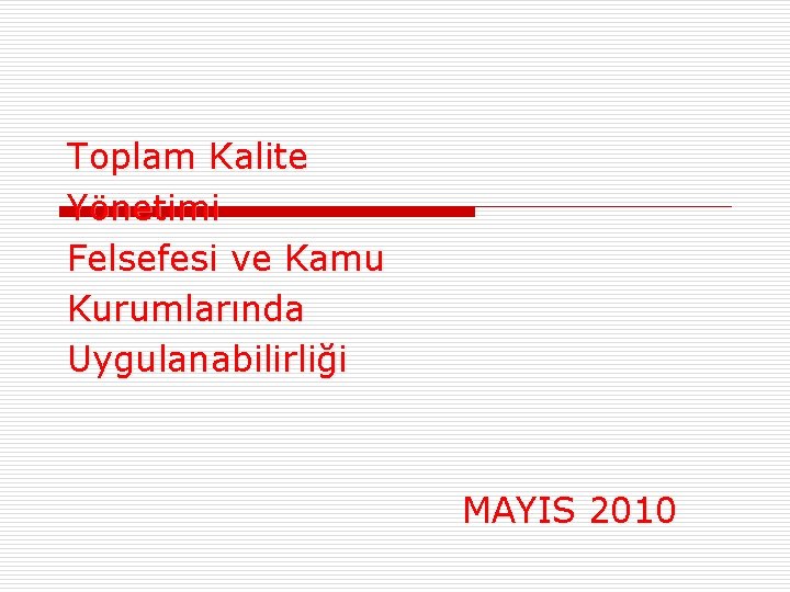 Toplam Kalite Yönetimi Felsefesi ve Kamu Kurumlarında Uygulanabilirliği MAYIS 2010 
