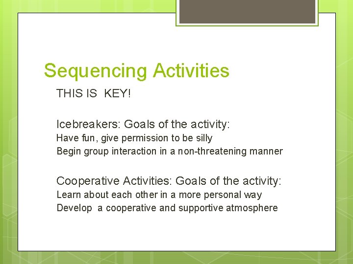 Sequencing Activities THIS IS KEY! Icebreakers: Goals of the activity: Have fun, give permission